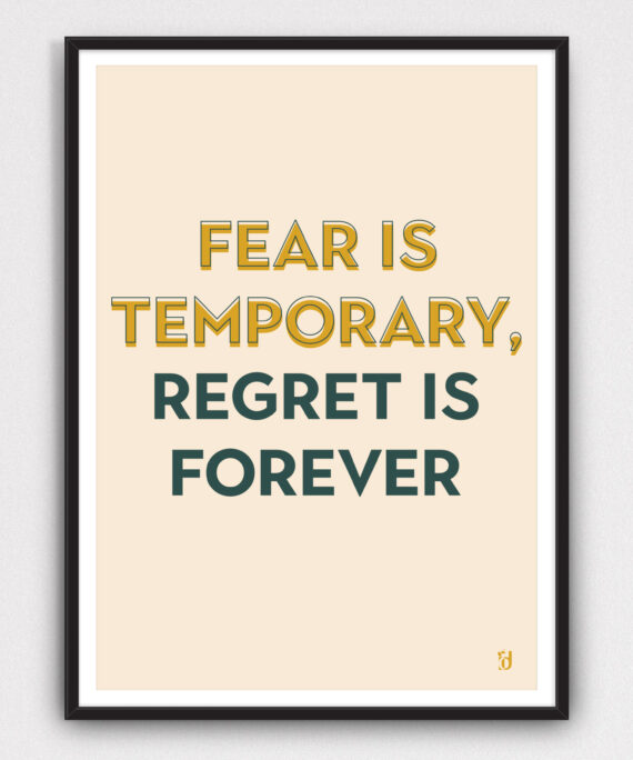 Fear is Temporary, Regret is Forever