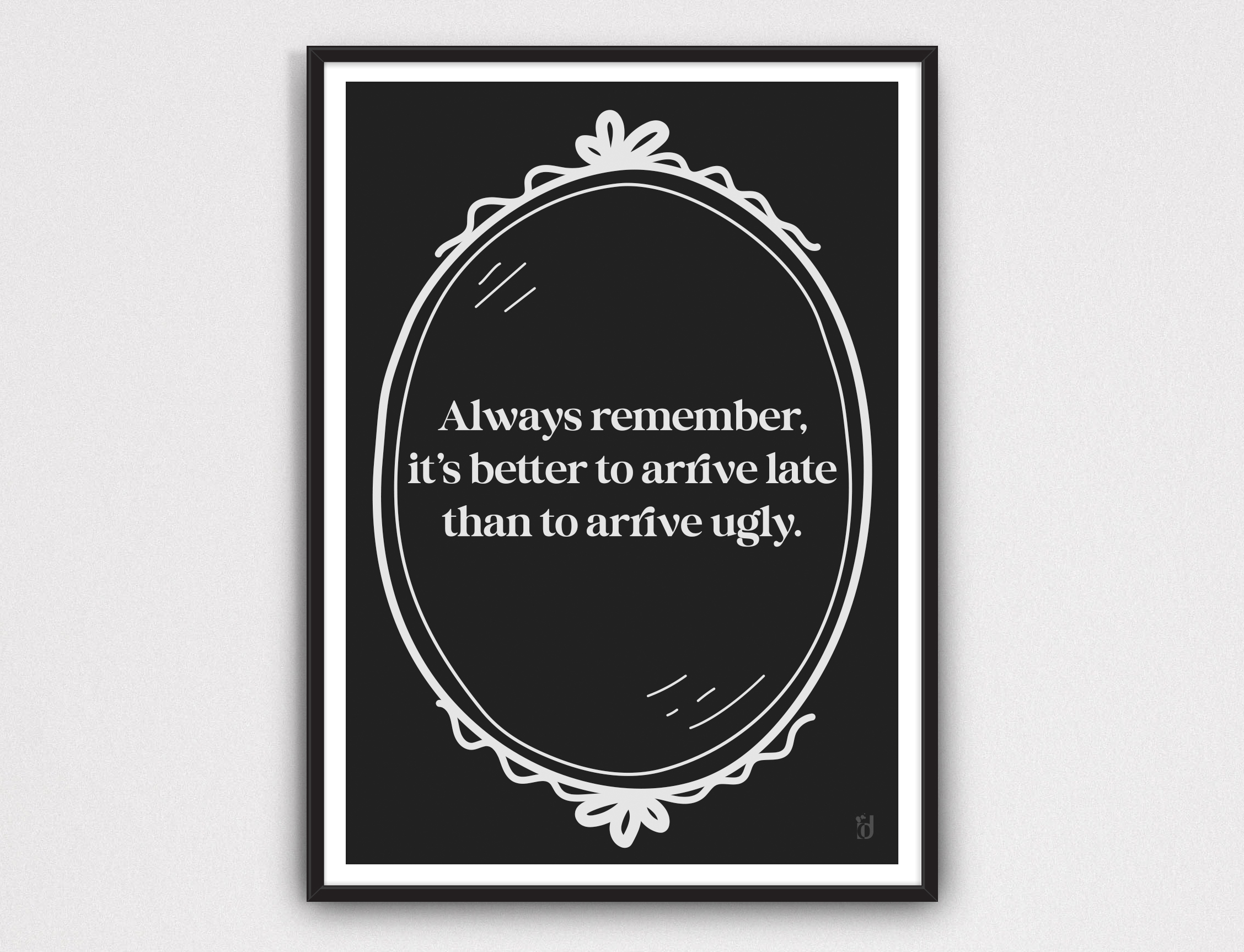 Always Remember, it's better to arrive late than to arrive ugly