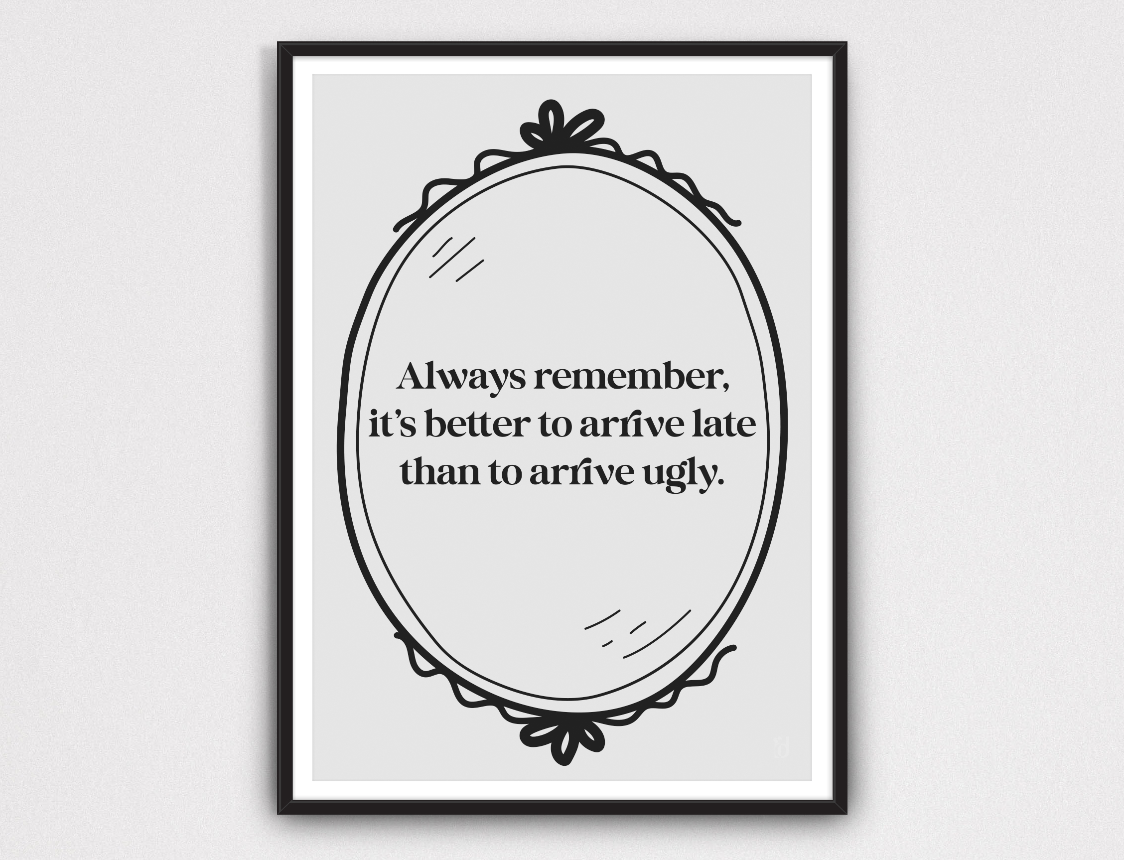 Always Remember, it's better to arrive late than to arrive ugly