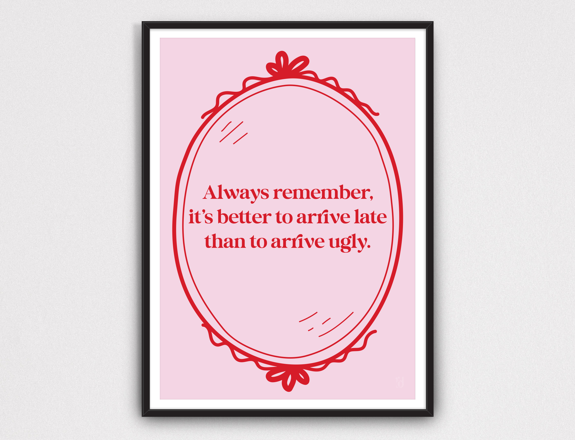 Always Remember, it's better to arrive late than to arrive ugly