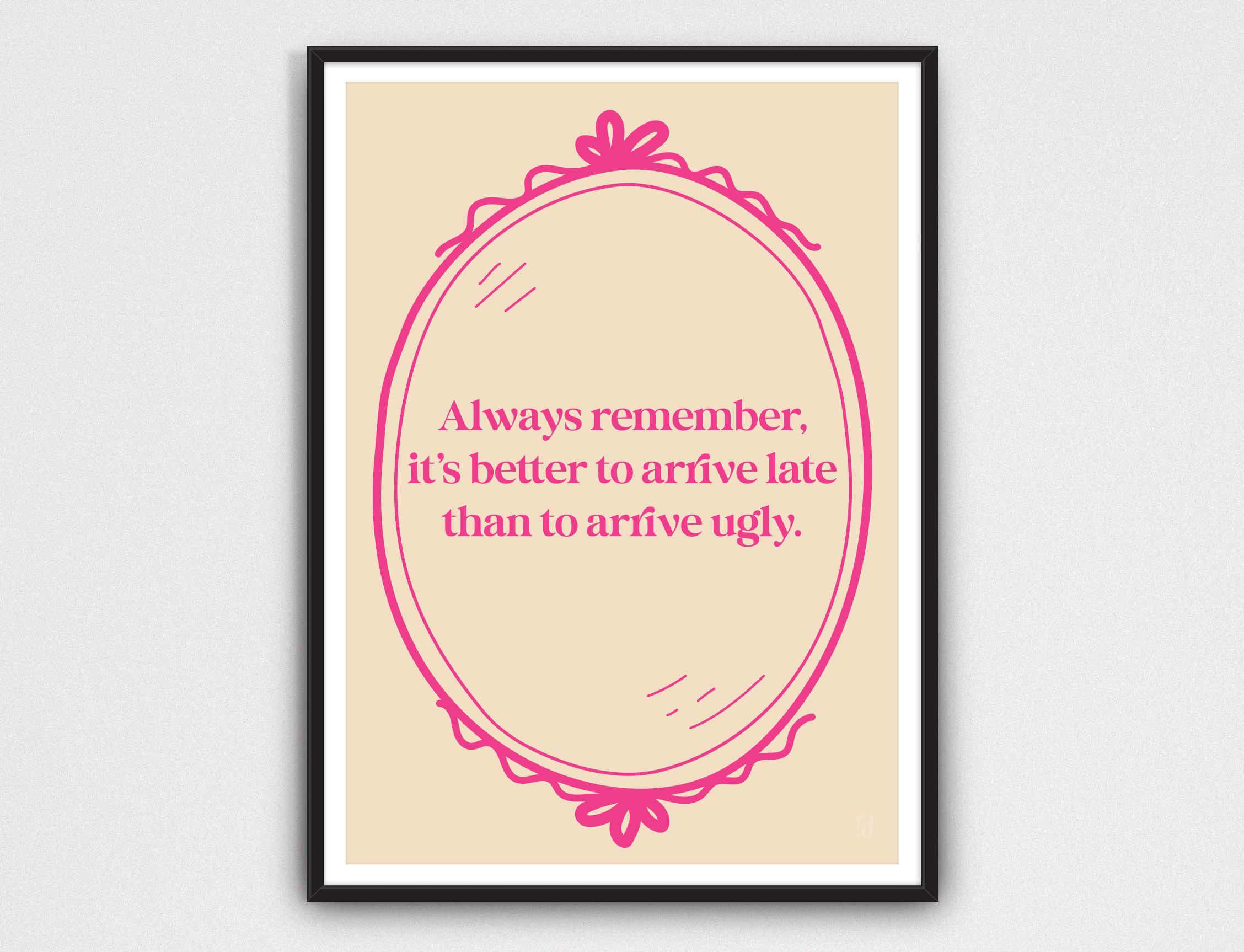 Always Remember, it's better to arrive late than to arrive ugly