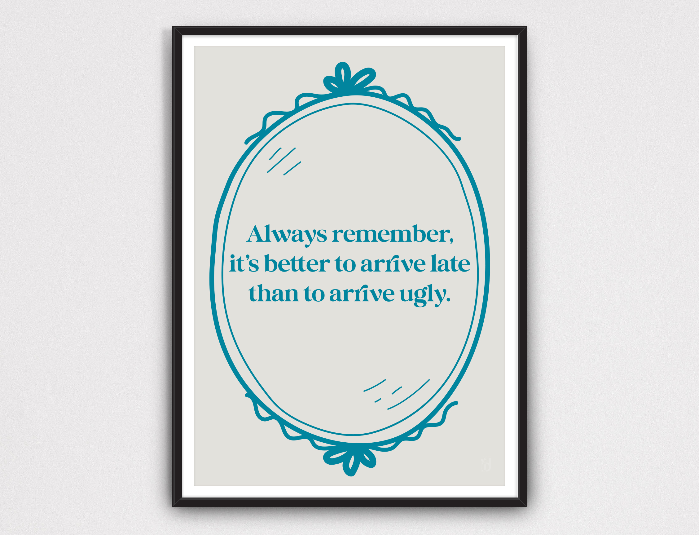 Always Remember, it's better to arrive late than to arrive ugly