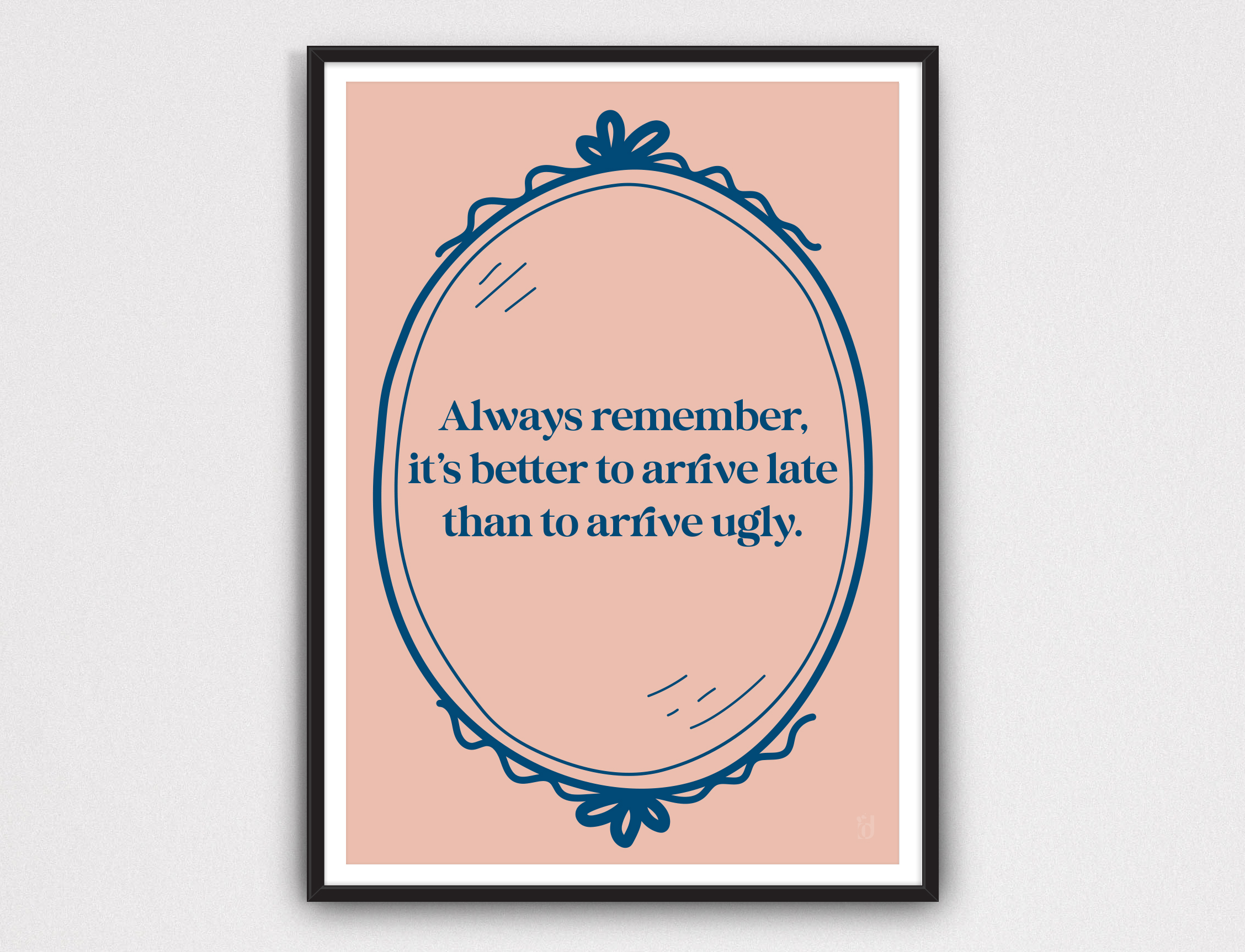 Always Remember, it's better to arrive late than to arrive ugly