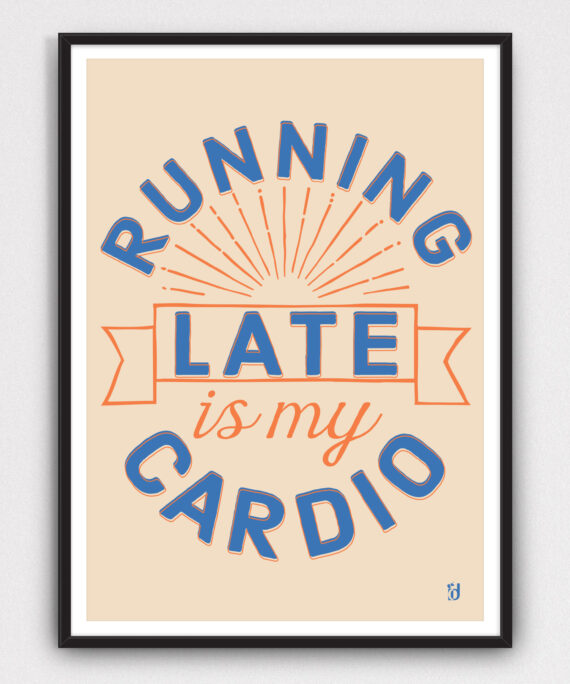 Running Late is my Cardio